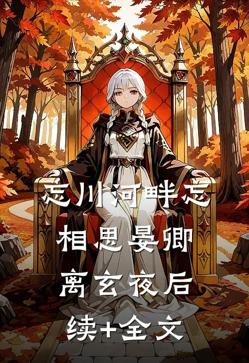 忘川河畔忘相思晏卿离玄夜后续+全文