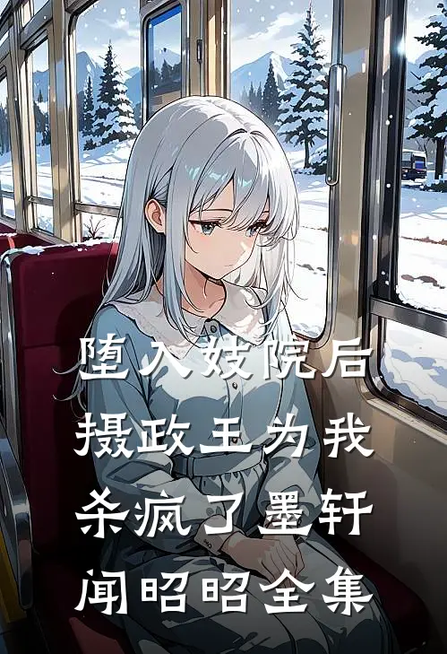 堕入妓院后，摄政王为我杀疯了墨轩闻昭昭 全集