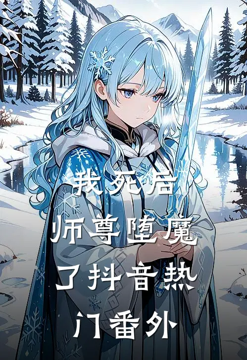 我死后，师尊堕魔了抖音热门 番外
