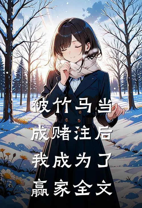 被竹马当成赌注后，我成为了赢家全文