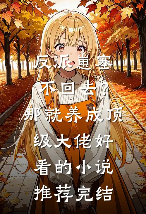反派崽塞不回去？那就养成顶级大佬好看的小说推荐完结