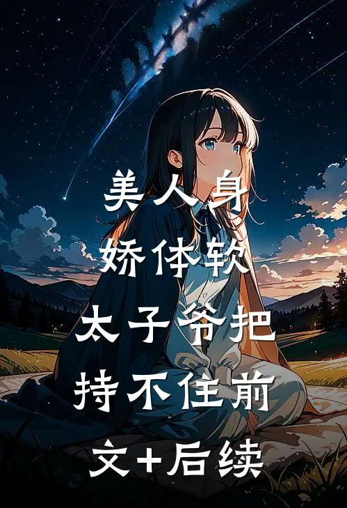 美人身娇体软，太子爷把持不住前文+后续