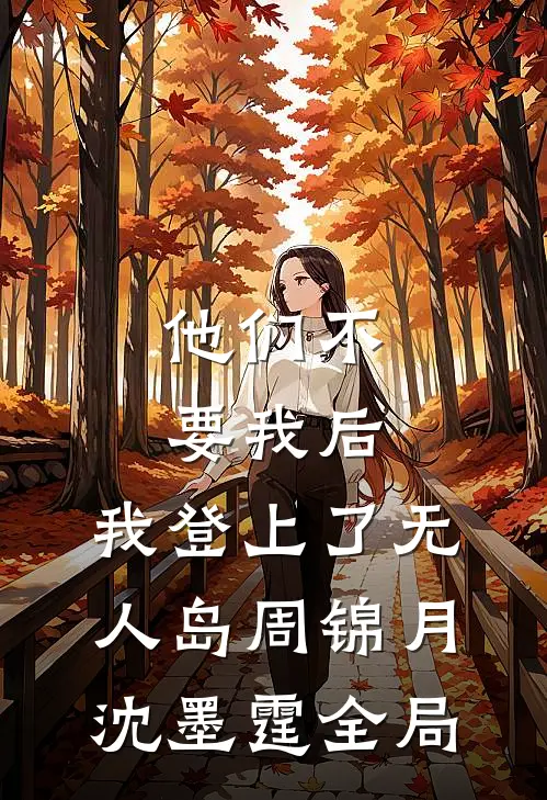 他们不要我后，我登上了无人岛周锦月沈墨霆全局