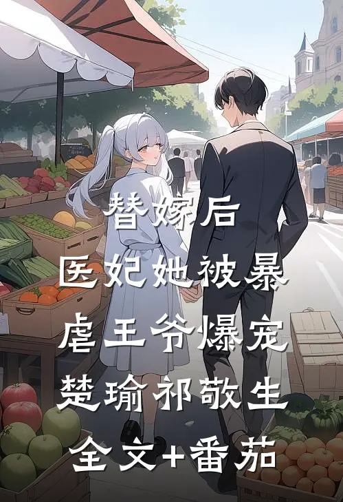 替嫁后，医妃她被暴虐王爷爆宠楚瑜祁敬生全文+番茄