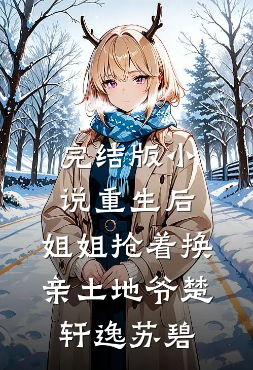 完结版小说重生后，姐姐抢着换亲土地爷楚轩逸苏碧