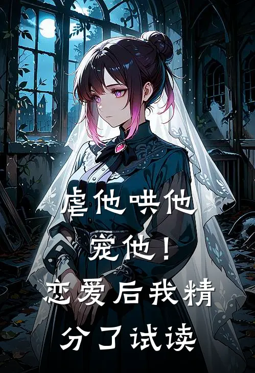 虐他哄他宠他！恋爱后我精分了试读