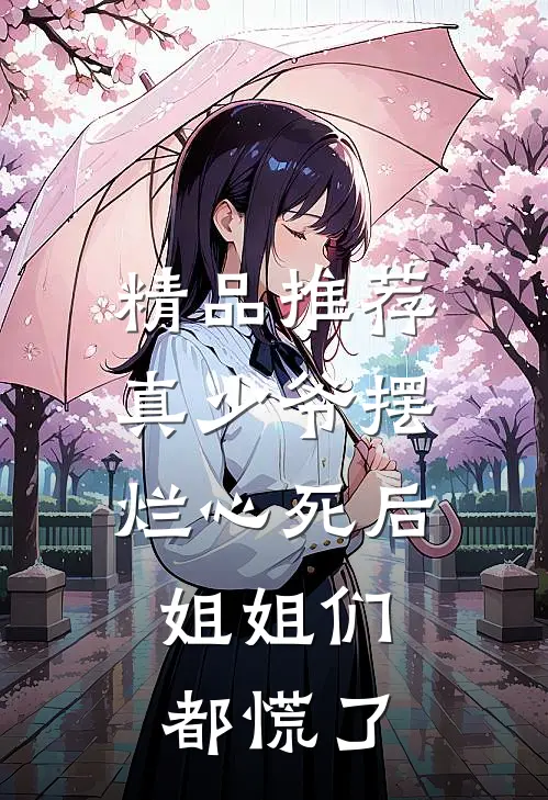 精品推荐真少爷摆烂心死后，姐姐们都慌了