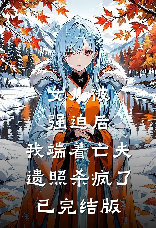 女儿被强迫后，我端着亡夫遗照杀疯了。已完结版