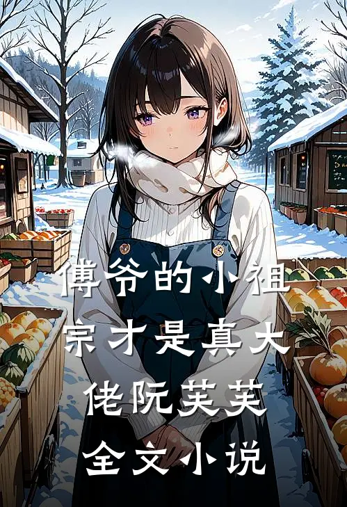 傅爷的小祖宗才是真大佬 阮芙芙全文小说