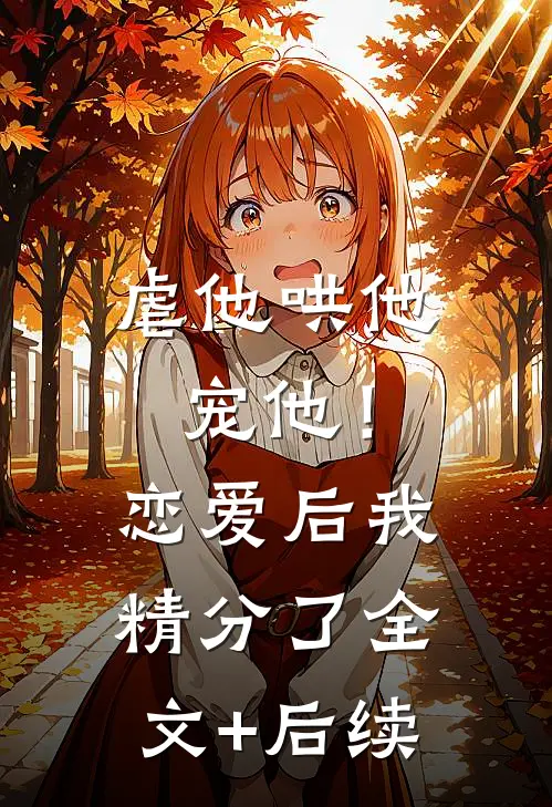 虐他哄他宠他！恋爱后我精分了全文+后续