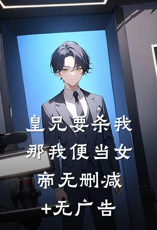 皇兄要杀我，那我便当女帝无删减+无广告