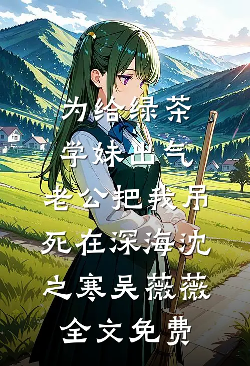 为给绿茶学妹出气，老公把我吊死在深海沈之寒吴薇薇全文免费