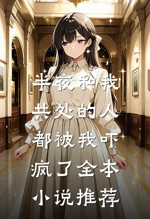 半夜和我共处的人，都被我吓疯了全本小说推荐