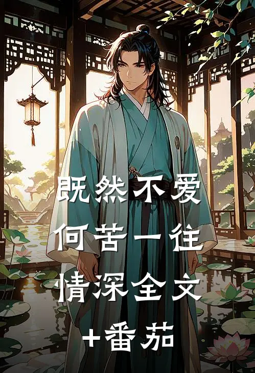 既然不爱，何苦一往情深全文+番茄