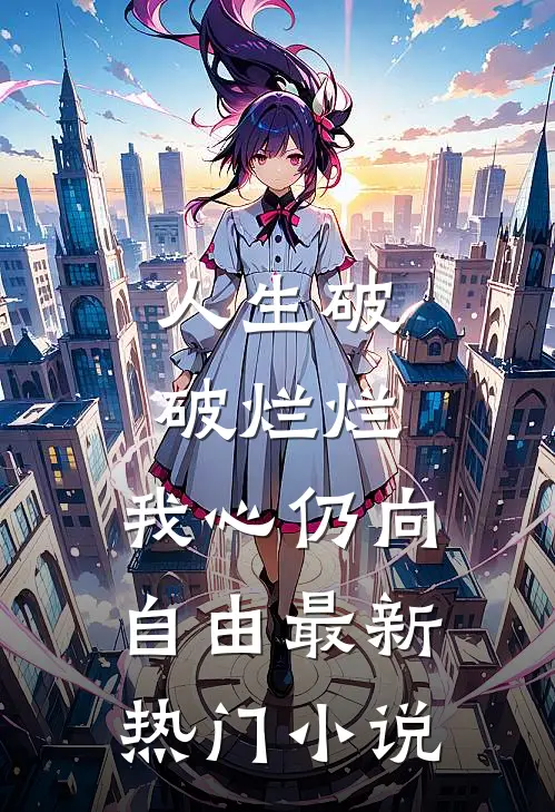 人生破破烂烂，我心仍向自由最新热门小说
