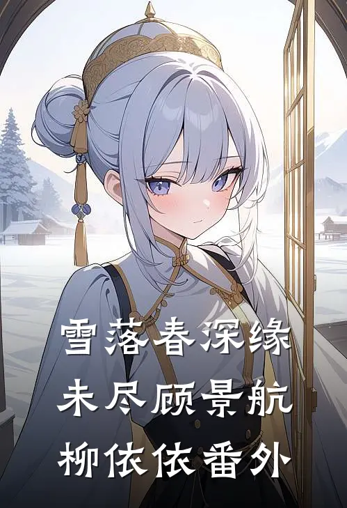 雪落春深缘未尽顾景航柳依依 番外