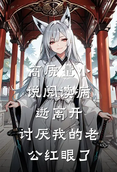 高质量小说阅读病逝离开，讨厌我的老公红眼了