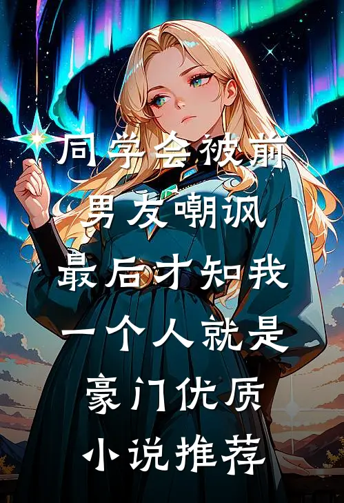 同学会被前男友嘲讽，最后才知我一个人就是豪门优质小说推荐