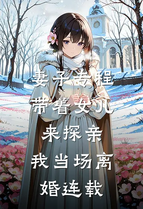 妻子专程带着女儿来探亲，我当场离婚连载