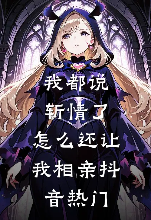 我都说斩情了，怎么还让我相亲抖音热门