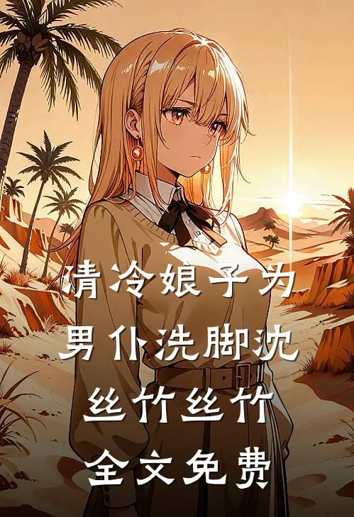 清冷娘子为男仆洗脚沈丝竹丝竹全文免费