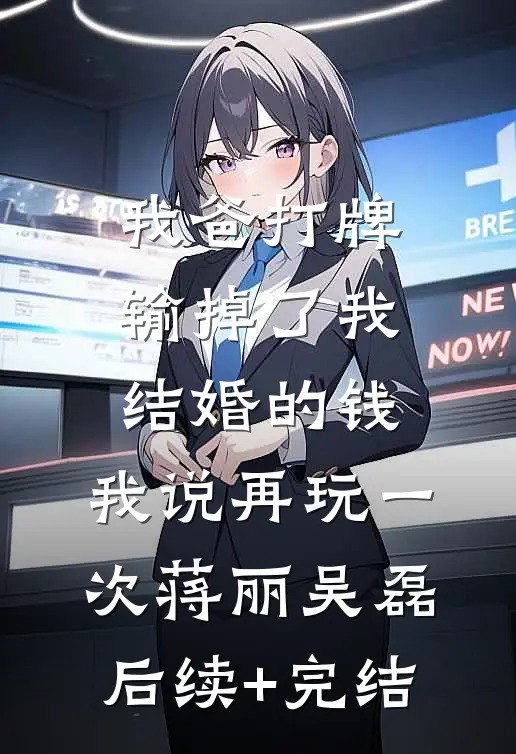 我爸打牌输掉了我结婚的钱，我说再玩一次蒋丽吴磊后续+完结