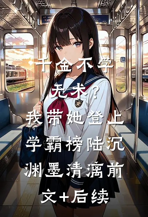 千金不学无术？我带她登上学霸榜陆沉渊墨清漓前文+后续