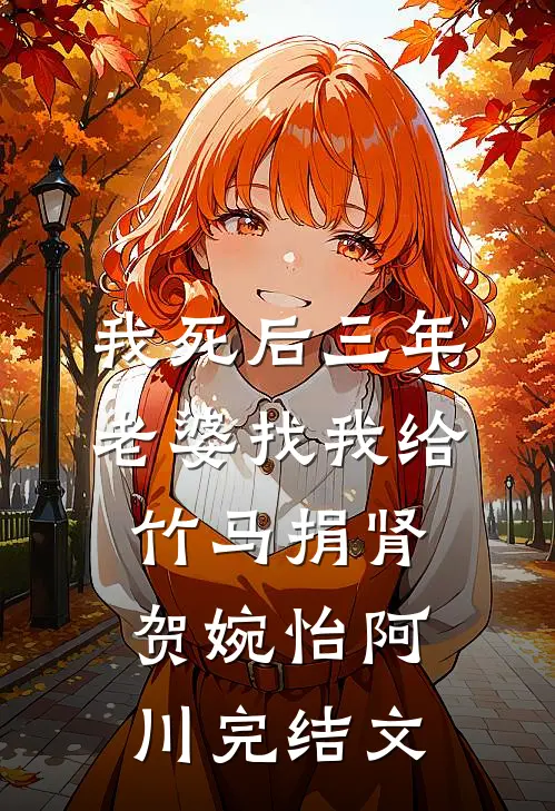 我死后三年，老婆找我给竹马捐肾贺婉怡阿川完结文