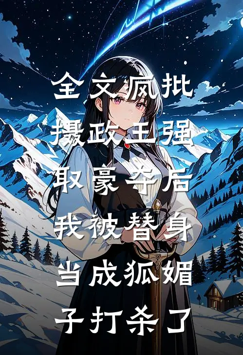 全文疯批摄政王强取豪夺后，我被替身当成狐媚子打杀了