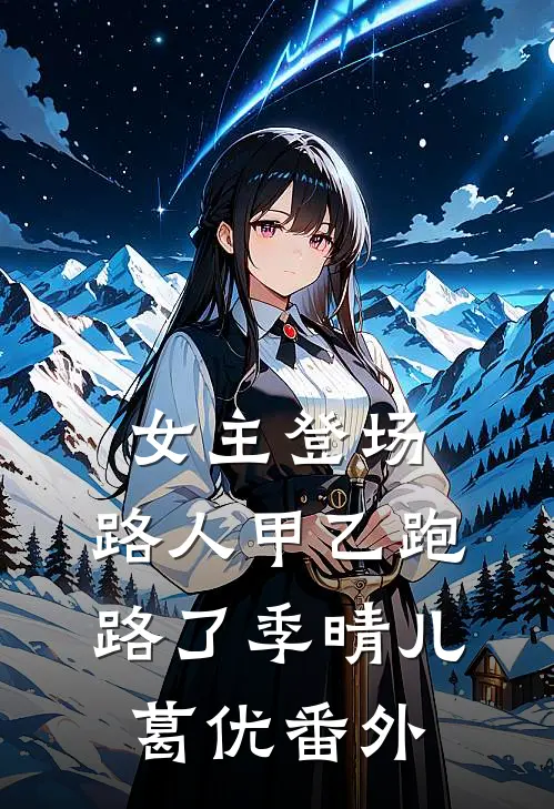 女主登场，路人甲乙跑路了季晴儿葛优 番外