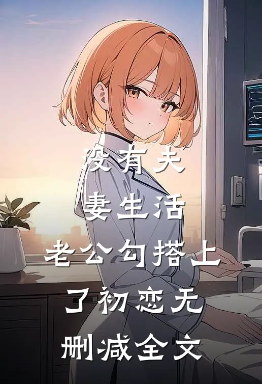 没有夫妻生活，老公勾搭上了初恋无删减全文