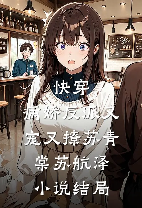 快穿：病娇反派又宠又撩苏青棠苏航泽小说结局