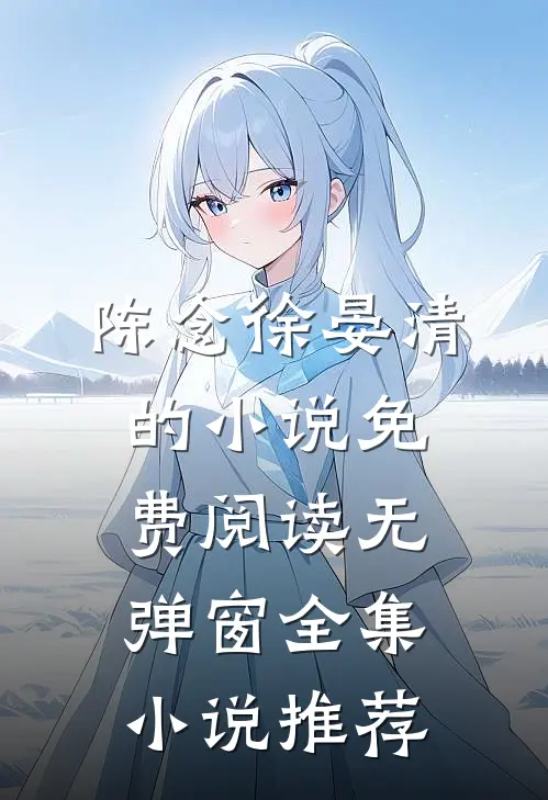 陈念徐晏清的小说免费阅读无弹窗全集小说推荐