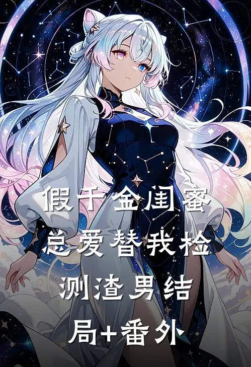 假千金闺蜜总爱替我检测渣男结局+番外