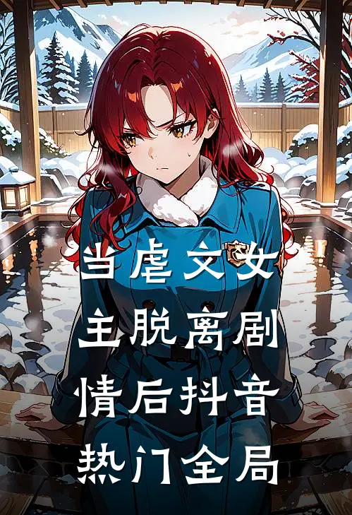 当虐文女主脱离剧情后抖音热门全局