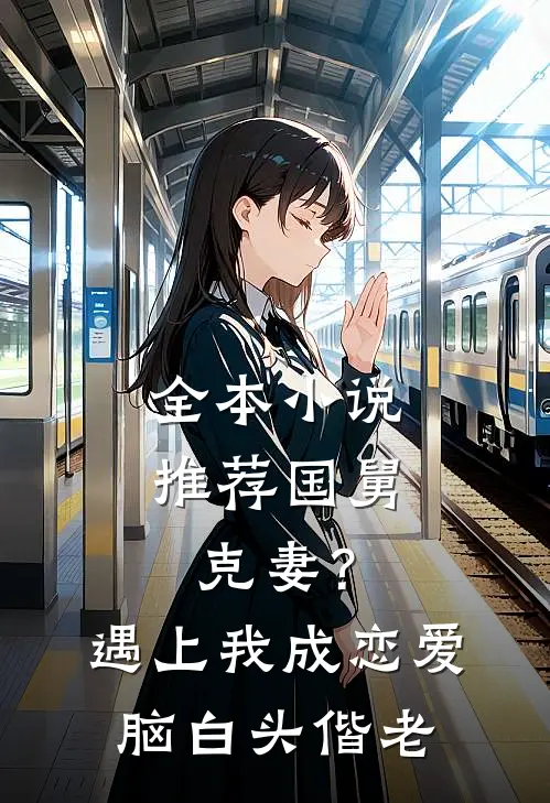 全本小说推荐国舅克妻？遇上我成恋爱脑白头偕老