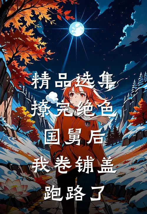 精品选集撩完绝色国舅后，我卷铺盖跑路了