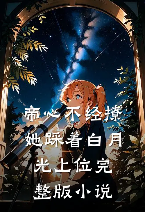 帝心不经撩她踩着白月光上位完整版小说