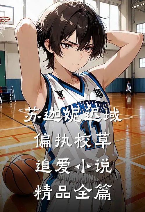 苏迦妮迟域偏执校草追爱小说精品全篇