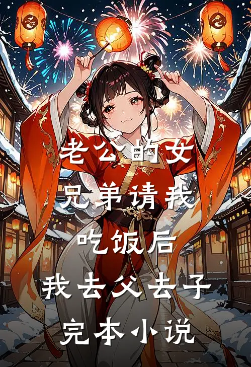 老公的女兄弟请我吃饭后，我去父去子完本小说