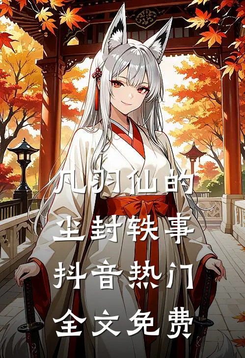 凡羽仙的尘封轶事抖音热门全文免费