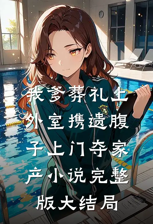 我爹葬礼上，外室携遗腹子上门夺家产小说完整版大结局
