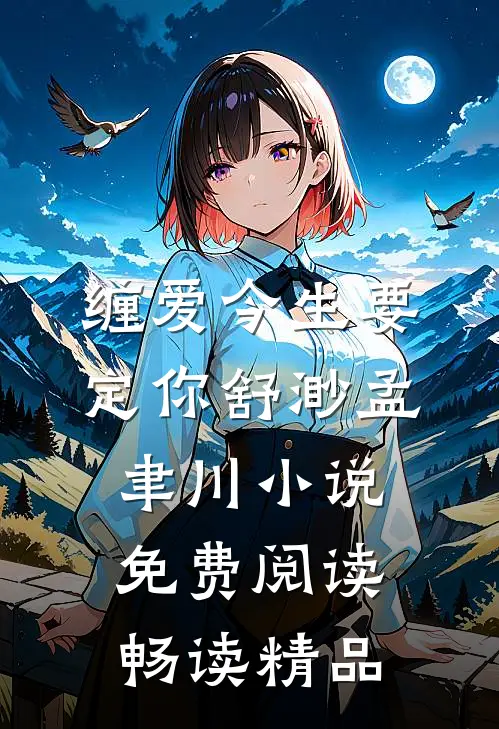 缠爱今生要定你舒渺孟聿川小说免费阅读畅读精品