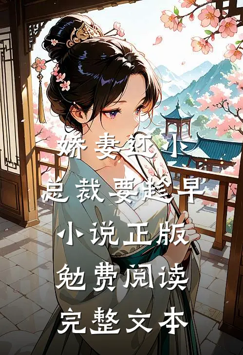 娇妻还小,总裁要趁早小说正版勉费阅读完整文本