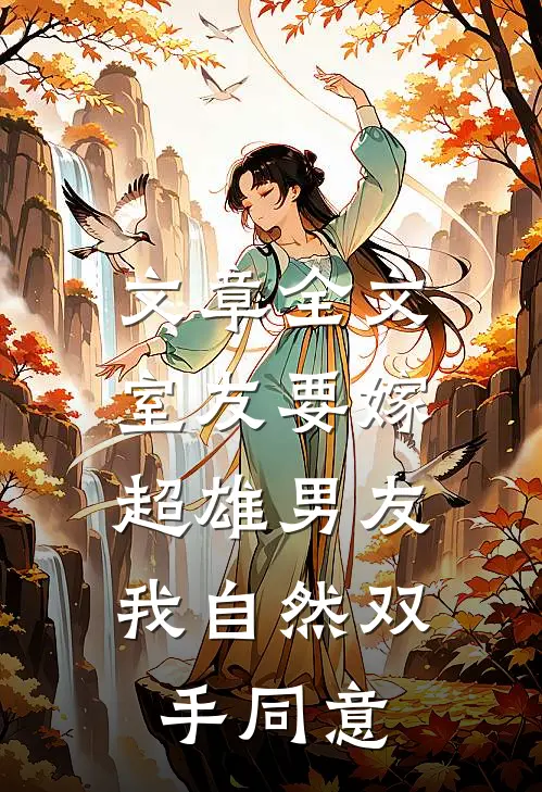 文章全文室友要嫁超雄男友，我自然双手同意