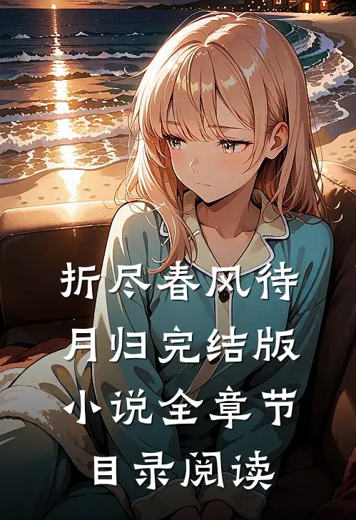 折尽春风待月归完结版小说全章节目录阅读