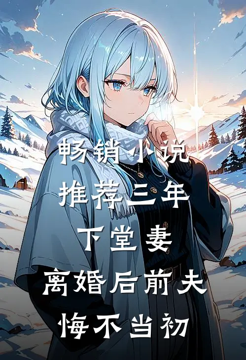 畅销小说推荐三年下堂妻，离婚后前夫悔不当初