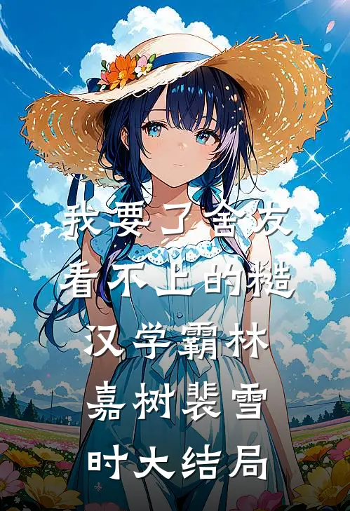 我要了舍友看不上的糙汉学霸林嘉树裴雪时大结局
