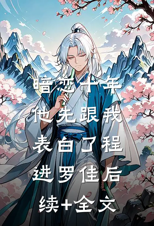 暗恋十年，他先跟我表白了程进罗佳后续+全文