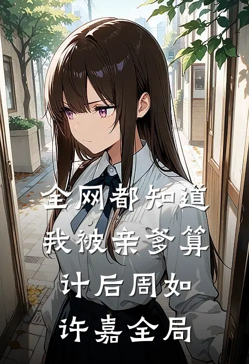 全网都知道我被亲爹算计后周如许嘉全局